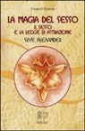 Skye Alexander - La magia del sesso. Il sesso e la legge di attrazione