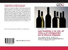 Jesús Gómez Serrano - Las huertas y la vid, el vino y el chinguirito en la Nueva España