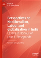 R Shyam Sundar, K R Shyam Sundar, K. R. Shyam Sundar, K.R. Shyam Sundar, K. R. Shyam Sundar - Perspectives on Neoliberalism, Labour and Globalization in India