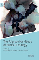 Christophe D Rodkey, Christopher D Rodkey, E Miller, E Miller, Jordan E. Miller, Christopher D. Rodkey - The Palgrave Handbook of Radical Theology