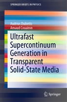 Arnaud Couairon, Audriu Dubietis, Audrius Dubietis - Ultrafast Supercontinuum Generation in Transparent Solid-State Media