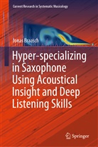 Jonas Braasch - Hyper-specializing in Saxophone Using Acoustical Insight and Deep Listening Skills