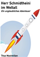 Titus Maximilian - Herr Schmidtheini im Weltall