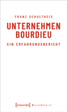 Franz Schultheis - Unternehmen Bourdieu