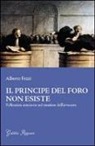 Alberto Fezzi - Il principe del foro non esiste. Riflessioni semiserie sul mestiere dell'avvocato