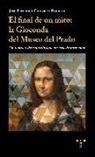 José Fernando González Romero - El final de un mito : la Gioconda del Museo del Prado : un tesoro redescubierto bajo un velo de oscuridad