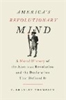 C. Bradley Thompson, C Bradley Thompson, C. Bradley Thompson - America's Revolutionary Mind
