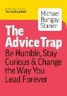 Michael Bungay Stanier, Michael Bungay Stanier - The Advice Trap: Be Humble, Stay Curious & Change the Way You Lead