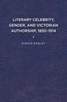 EASLEY, Alexis Easley - Literary Celebrity, Gender, and Victorian Authorship, 1850-1914