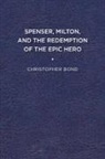 Bond, Christopher Bond - Spenser, Milton, and the Redemption of the Epic Hero
