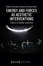 Barbara Gronau, Gronau, Gronau, Barbara Gronau, Sabin Huschka, Sabine Huschka - Energy and Forces as Aesthetic Interventions
