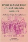 Janice Helland - British and Irish Home Arts and Industries 1880-1914: Marketing Craft, Making Fashion