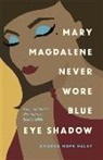 Amanda Hope Haley - Mary Magdalene Never Wore Blue Eye Shadow