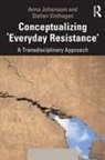 Anna Johanssen, Anna Johansson, Anna (University West Johansson, Anna Vinthagen Johansson, Stellan Vinthagen, Stellan Johanssen Vinthagen - Conceptualizing ''Everyday Resistance''