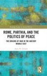 Jason M. Schlude - Rome, Parthia, and the Politics of Peace
