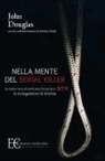 Douglas Dodd, Johnny Dodd, John Douglas - NELLA MENTE DEL SERIAL KILLER. LA STORIA VERA DI TRENT'