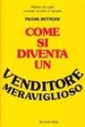 Frank Bettger - Come si diventa un venditore meraviglioso