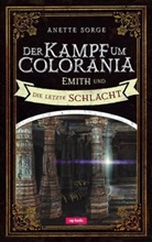 Anette Sorge - Der Kampf um Colorania  - Emith und die letzte Schlacht