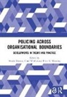 Benoit (Universite De Montreal Dupont, Benoit Whelan Dupont, Benoît Dupont, Peter K Manning, Peter K. Manning, Manning Peter K.... - Policing Across Organisational Boundaries