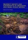Chris (University of Ottawa Huggins, Chris Huggins, Chris (University of Ottawa Huggins, Huggins Chris - Property Rights and Governance in Artisanal and Small-Scale Mining