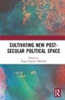 Roger Haydon (University of Lancaster Mitchell, Roger Haydon Mitchell - Cultivating New Post-Secular Political Space