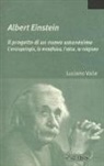 Luciano Valle - Albert Einstein. Il progetto di un nuovo umanesimo. L'antropologia, la metafisica, l'etica, la religione