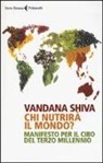 Vandana Shiva - Chi nutrirà il mondo? Manifesto per il cibo del terzo millennio