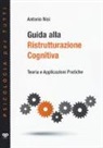 Antonio Nisi - Guida alla ristrutturazione cognitiva. Teoria e applicazioni pratiche