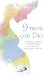 Éline Landon - 9 mesi con Dio. Una preparazione spirituale alla nascita del proprio figlio