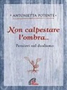Antonietta Potente - Non calpestare l'ombra... Pensieri sul dualismo