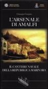 Giuseppe Gargano - L'Arsenale di Amalfi. Il cantiere della Repubblica Marinara