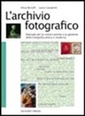 Silvia Berselli, Laura Gasparini - L'archivio fotografico. Manuale per la conservazione e la gestione della fotografia antica e moderna