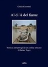 Giulia Casentini - Al di là del fiume. Storia e antropologia di un confine africano (Ghana e Togo)