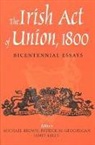 Michael Brown, Patrick Geoghegan, James Kelly - The Irish Act of Union: A Study in High Politics 1798-1801