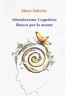 Elena Salvetti - Stimolazione cognitiva: fitness per la mente