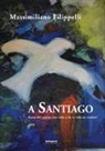 Massimiliano Filippelli - A Santiago. «Hacer del camino una vida, y de la vida un camino»