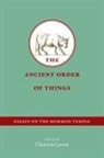 Christian Larsen - The Ancient Order of Things: Essays on the Mormon Temple