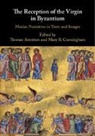 Thomas (Universitetet I Oslo) Cunningham Arentzen, Thomas Arentzen, Thomas (Universitetet i Oslo) Arentzen, Arentzen Thomas, Mary B. Cunningham, Mary B. (University of Nottingham) Cunningham - Reception of the Virgin in Byzantium