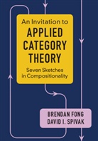 Brendan Fong, Brendan (Massachusetts Institute of Technolo Fong, Brendan (Massachusetts Institute of Technology) Fong, David I Spivak, David I. Spivak, David I. (Massachusetts Institute of Technology) Spivak... - An Invitation to Applied Category Theory