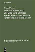 Berthold Kupisch - In integrum restitutio und vindicatio utilis bei Eigentumsübertragungen im klassischen römischen Recht