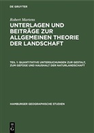 Robert Martens - Robert Martens: Unterlagen und Beiträge zur allgemeinen Theorie der Landschaft - Teil 1: Quantitative Untersuchungen zur Gestalt, zum Gefüge und Haushalt der Naturlandschaft