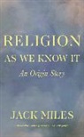 Jack Miles, Jack (University of California at Irvine) Miles, Miles Jack - Religion as We Know It