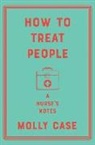 Molly Case - How to Treat People: A Nurse's Notes