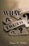 James R. Willett - What Is Truth?
