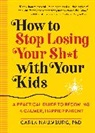 Carla Naumberg, Carla Naumburg - How to Stop Losing Your Sh*t with Your Kids