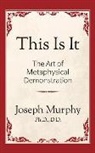 Joseph Murphy, Joseph Murphy D D, Joseph Murphy D. D., Joseph Murphy Ph.D. D.D - This is It!: The Art of Metaphysical Demonstration