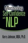 Dr Kerry L. Johnson, Kerry Johnson, Johnson Kerry, PhD Johnson MBA, Dr. Kerry L. Johnson MBA PhD - Mastering Self-Confidence with NLP