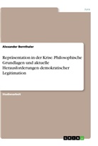 Alexander Bernthaler - Repräsentation in der Krise. Philosophische Grundlagen und aktuelle Herausforderungen demokratischer Legitimation