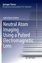 Jamie Ryan Gardner - Neutral Atom Imaging Using a Pulsed Electromagnetic Lens