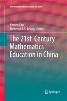 Yimin Cao, Yiming Cao, K S Leung, K S Leung, Frederick K. S. Leung, Frederick K.S. Leung - The 21st  Century Mathematics Education in China